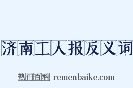 济南工人报反义词是什么意思的图片